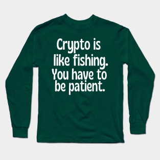 Crypto is like fishing . You have to be patient. Long Sleeve T-Shirt